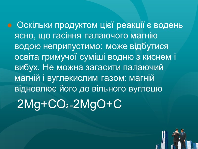 Оскільки продуктом цієї реакції є водень ясно, що гасіння палаючого магнію водою неприпустимо: може